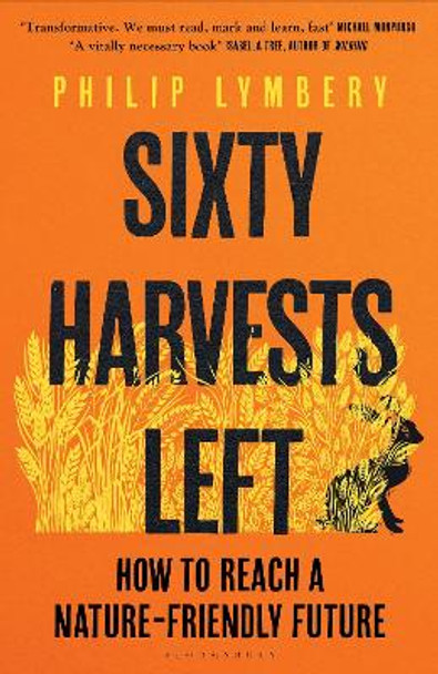 Sixty Harvests Left: How to Reach a Nature-Friendly Future by Philip Lymbery