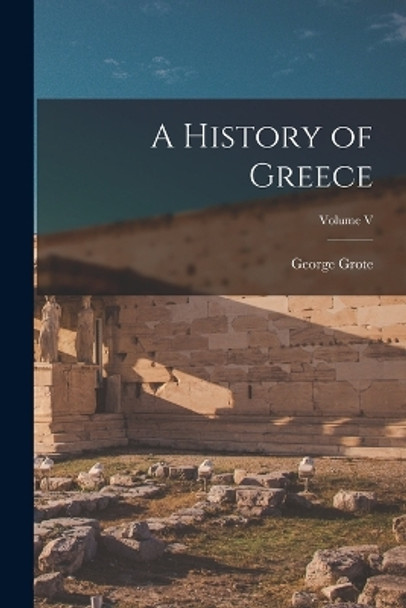 A History of Greece; Volume V by George Grote 9781017523362