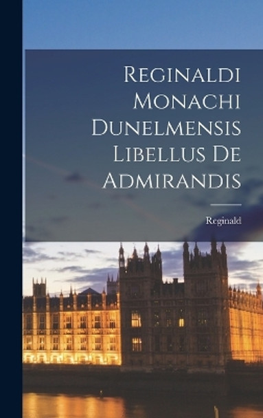 Reginaldi Monachi Dunelmensis Libellus de Admirandis by Reginald 9781017524161