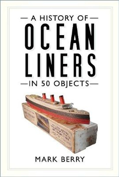 A History of Ocean Liners in 50 Objects by Mark Berry