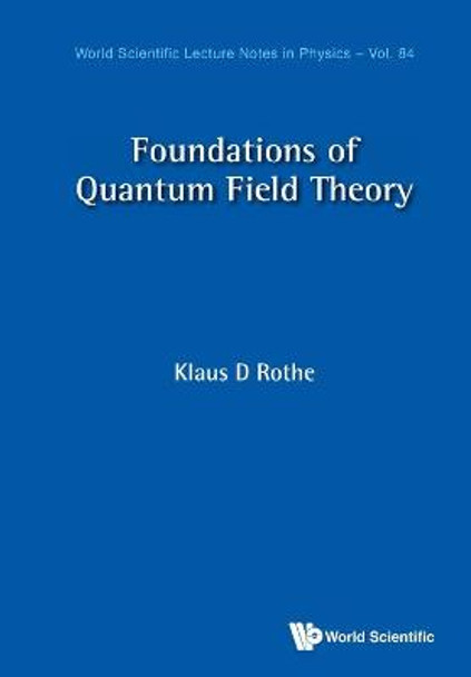 Foundations Of Quantum Field Theory by Klaus D Rothe