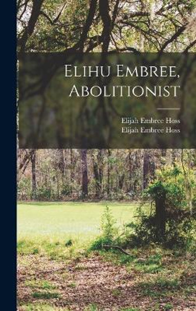 Elihu Embree, Abolitionist by Elijah Embree Hoss (Bp ) 9781017768374