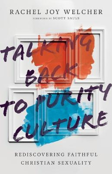 Talking Back to Purity Culture – Rediscovering Faithful Christian Sexuality by Rachel Joy Welcher