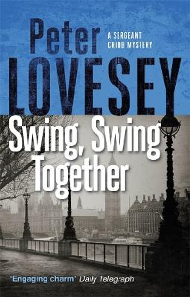 Swing, Swing Together: The Seventh Sergeant Cribb Mystery by Peter Lovesey