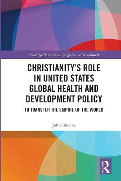 Christianity’s Role in United States Global Health and Development Policy: To Transfer the Empire of the World by John Blevins