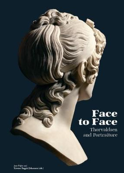 Face to Face: Thorvaldsen and Portraiture by Kristine Bøggild Johannsen