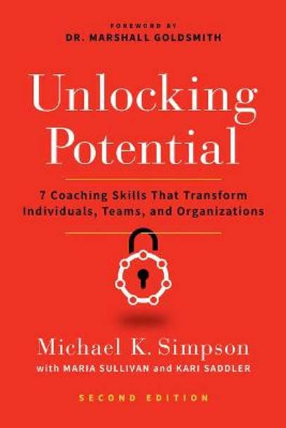 Unlocking Potential, Second Edition: 7 Coaching Skills That Transform Individuals, Teams, and Organizations by Michael K. Simpson