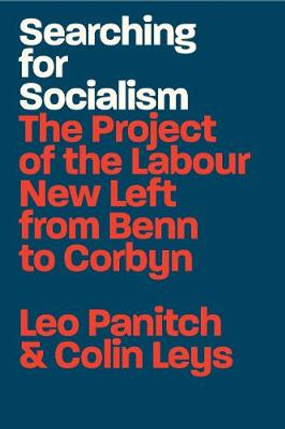 Searching for Socialism: The Project of the Labour New Left from Benn to Corbyn by Leo, Colin Panitch, Leys