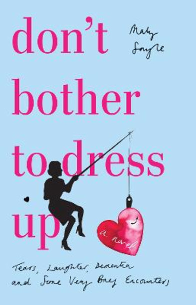 Don't Bother To Dress Up: A Time Filled with Tears, Laughter, Dementia and Some Very Brief Encounters by Maly Sayle