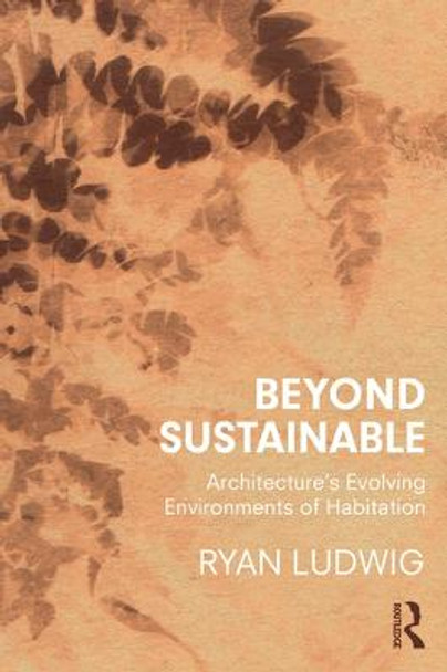 Beyond Sustainable: Architecture's Evolving Environments of Habitation by Ryan Ludwig