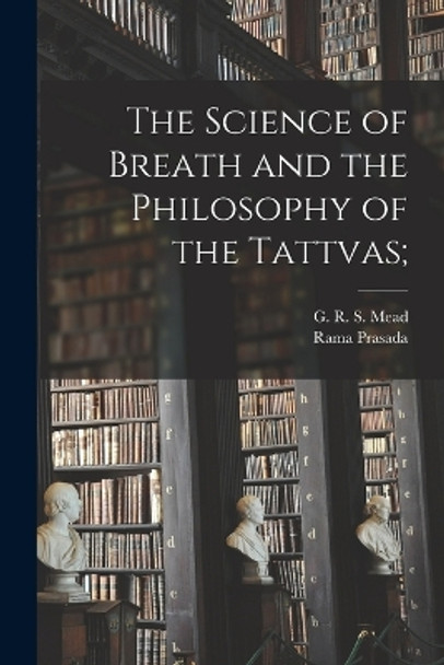 The Science of Breath and the Philosophy of the Tattvas; by Rama Prasada 9781018866017