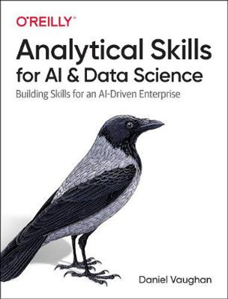 Analytical Skills for AI and Data Science: Building Skills for an AI-driven Enterprise by Daniel Vaughan