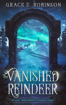 The Vanished Reindeer Grace E Robinson 9780998815992