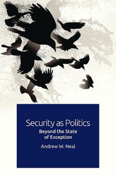 Security as Politics: Beyond the State of Exception by Andrew W. Neal
