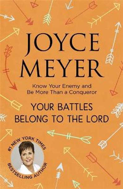 Your Battles Belong to the Lord: Know Your Enemy and Be More Than a Conqueror by Joyce Meyer