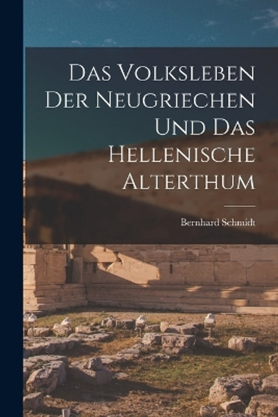 Das Volksleben der Neugriechen und das Hellenische Alterthum by Bernhard Schmidt 9781016376099