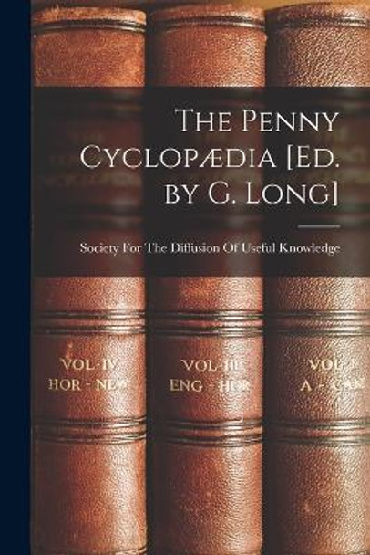 The Penny Cyclopædia [Ed. by G. Long] by Society for the Diffusion of Useful K 9781017978285