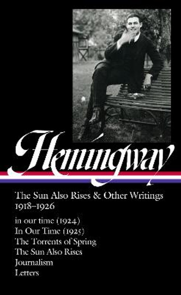 Ernest Hemingway: The Sun Also Rises & Other Writings 1918-1926 (LOA #334): in our time (1924) / In Our Time (1925) / The Torrents of Spring / The Sun Also Rises / journalism & letters by Ernest Hemingway