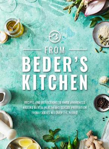 From Beder's Kitchen: Recipes and reflections to raise awareness around mental health and suicide prevention from foodies all over the world by Beder