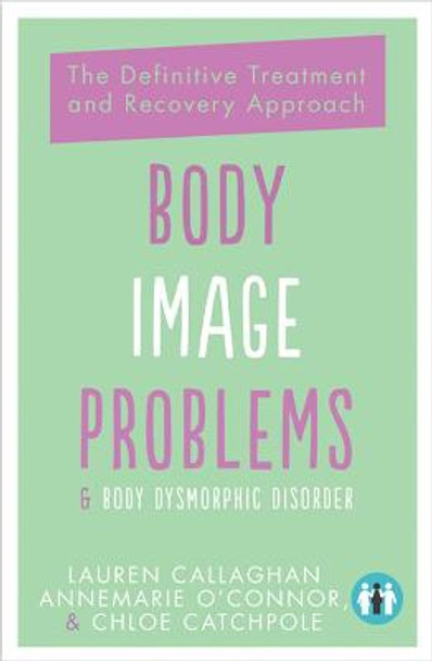 Body Image Problems and Body Dysmorphic Disorder: The Definitive Guide and Recovery Approach: 2019 by Annemarie O'Connor