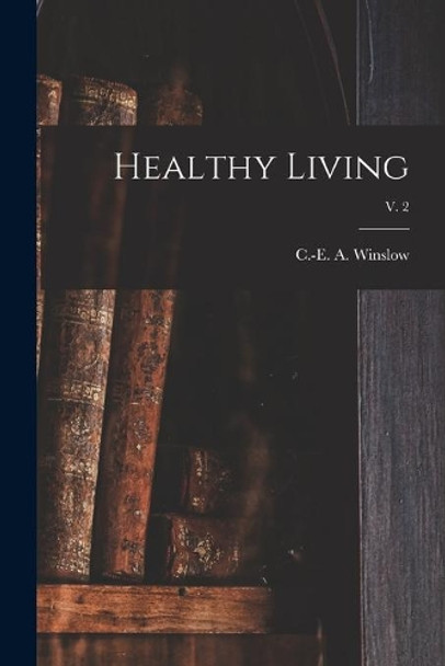 Healthy Living; v. 2 by C -E A (Charles-Edward Amo Winslow 9781014773715