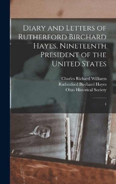 Diary and Letters of Rutherford Birchard Hayes, Nineteenth President of the United States: 1 by Rutherford B Hayes 9781018610375