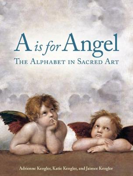 A Is for Angel: The Alphabet in Sacred Art by Adrienne Keogler