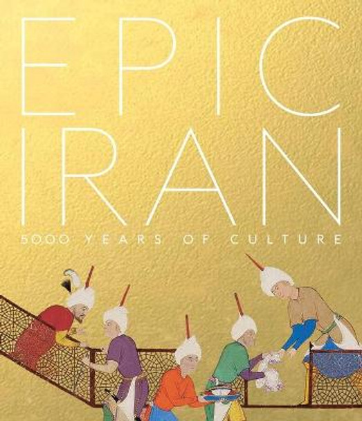 Epic Iran: 5000 Years of Culture by John Curtis