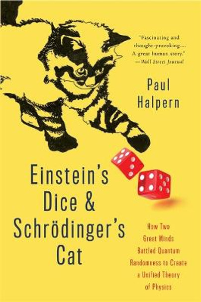 Einstein's Dice and Schroedinger's Cat: How Two Great Minds Battled Quantum Randomness to Create a Unified Theory of Physics by Paul Halpern