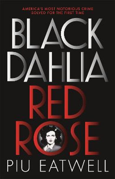 Black Dahlia, Red Rose: A 'Times Book of the Year' by Piu Eatwell
