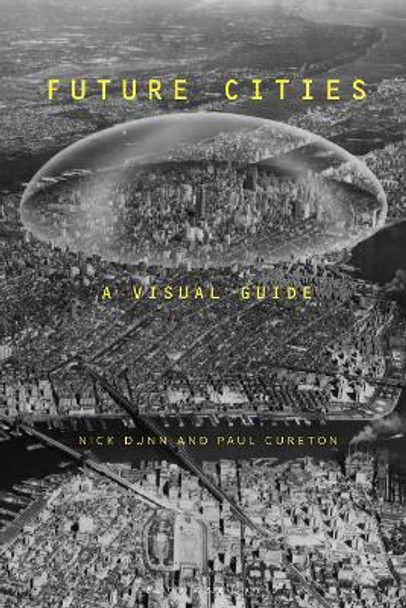 Future Cities: A Visual History and Critical Guide to How We Will Live Next by Nick Dunn