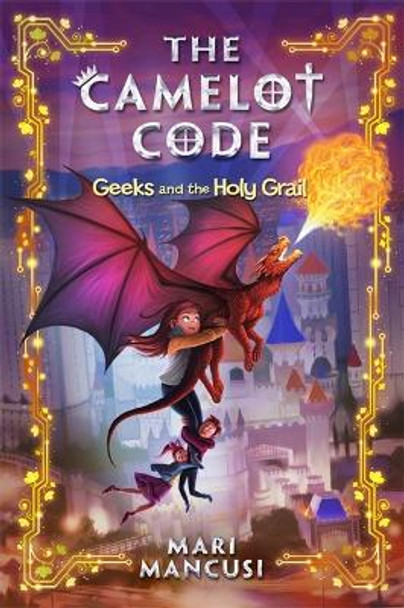 The Camelot Code, Book 2: Geeks and the Holy Grail by Mari Mancusi