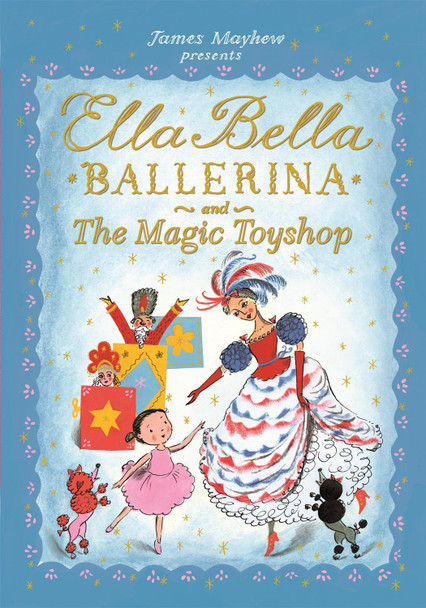 Ella Bella Ballerina and the Magic Toyshop James Mayhew 9781408336861