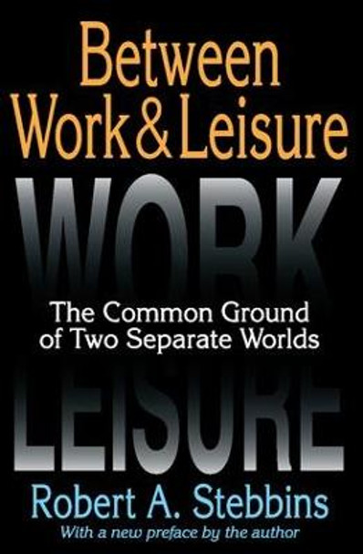 Between Work and Leisure: The Common Ground of Two Separate Worlds by Robert A. Stebbins