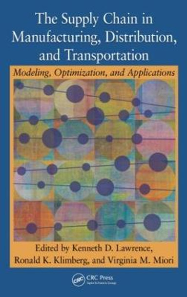 The Supply Chain in Manufacturing, Distribution, and Transportation: Modeling, Optimization, and Applications by Kenneth D. Lawrence