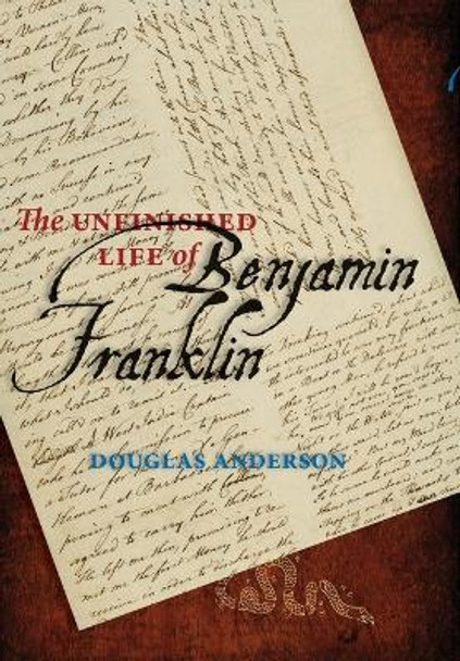 The Unfinished Life of Benjamin Franklin by Douglas Anderson