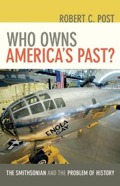 Who Owns America's Past?: The Smithsonian and the Problem of History by Robert C. Post