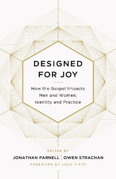 Designed for Joy: How the Gospel Impacts Men and Women, Identity and Practice by Owen Strachan