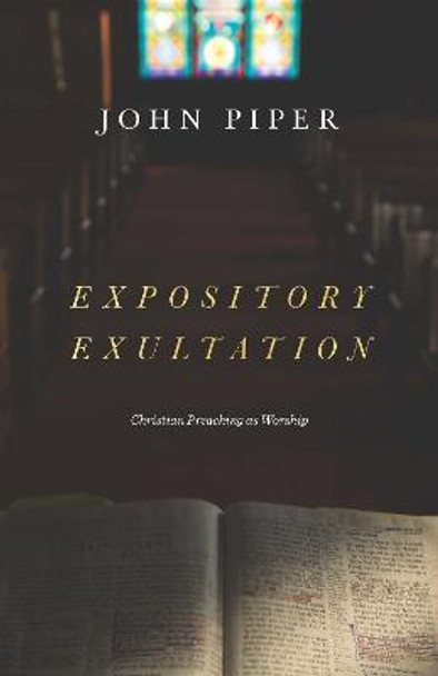 Expository Exultation: Christian Preaching as Worship by John Piper