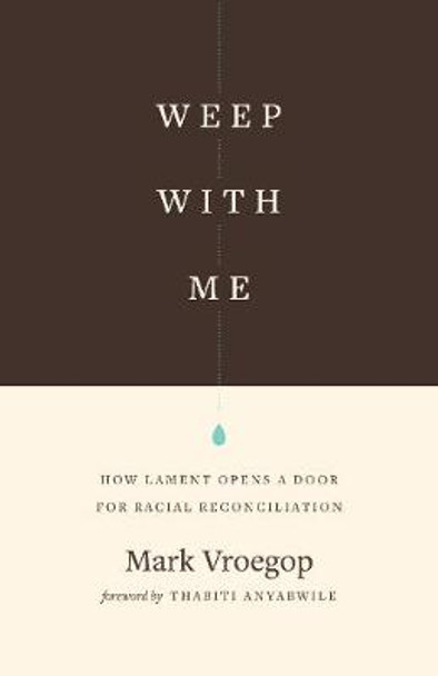 Weep with Me: How Lament Opens a Door for Racial Reconciliation by Mark Vroegop