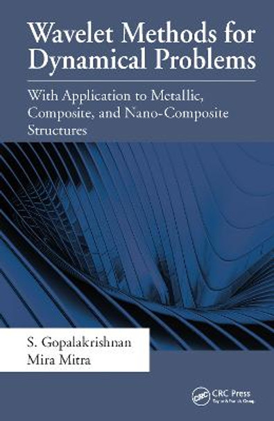 Wavelet Methods for Dynamical Problems: With Application to Metallic, Composite, and Nano-Composite Structures by S. Gopalakrishnan