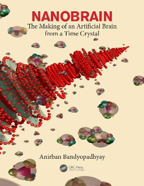 Nanobrain: The Making of an Artificial Brain from a Time Crystal by Anirban Bandyopadhyay
