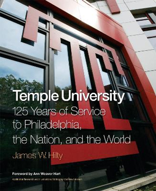 Temple University: 125 Years of Service to Philadelphia, the Nation, and the World by James W. Hilty