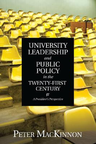 University Leadership and Public Policy in the Twenty-First Century: A President's Perspective by Peter MacKinnon