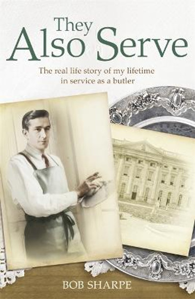 They Also Serve: The real life story of my time in service as a butler by Tom Quinn