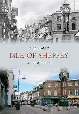 Isle of Sheppey Through Time John Clancy 9781445606477