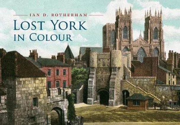 Lost York in Colour by Ian D. Rotherham