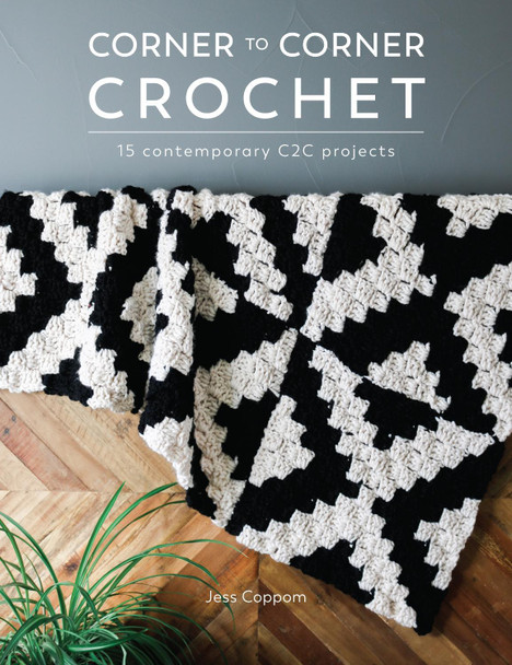 Corner to Corner Crochet: 15 contemporary C2C projects by Jess Coppom