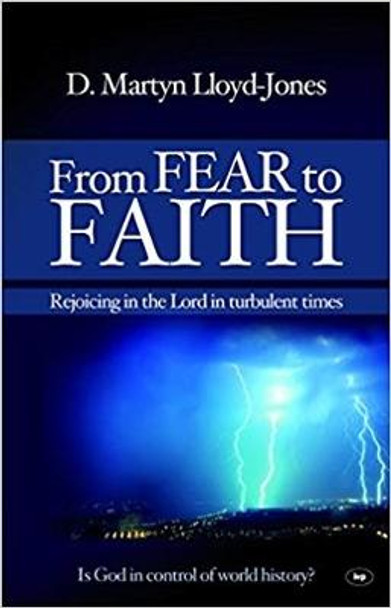 From Fear to Faith: Rejoicing in the Lord in Turbulent Times by David Martyn Lloyd-Jones