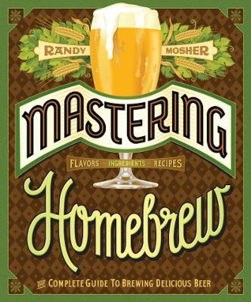 Mastering Home Brew: The Complete Guide to Brewing Delicious Beer by Randy Mosher